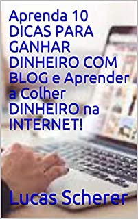 Livro Aprenda 10 DICAS PARA GANHAR DINHEIRO COM BLOG e Aprender a Colher DINHEIRO na INTERNET!