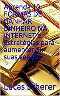 Livro Aprenda 10 FORMAS DE GANHAR DINHEIRO NA INTERNET e Estratégias para aumentar 5x suas vendas