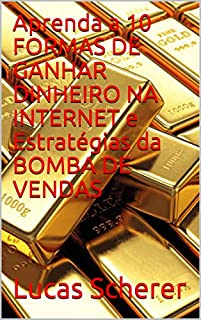 Livro Aprenda a 10 FORMAS DE GANHAR DINHEIRO NA INTERNET e Estratégias da BOMBA DE VENDAS