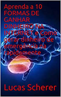 Livro Aprenda a 10 FORMAS DE GANHAR DINHEIRO NA INTERNET e Como gerar dinheiro de emergência na rapidamente
