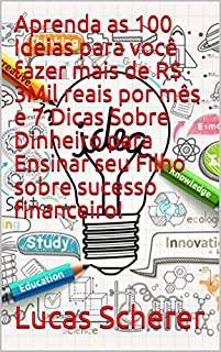 Aprenda as 100 Ideias para você fazer mais de R$ 3Mil reais por mês e 7 Dicas Sobre Dinheiro para Ensinar seu Filho sobre sucesso financeiro!