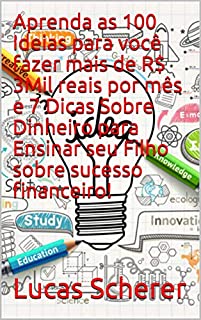 Livro Aprenda as 100 Ideias para você fazer mais de R$ 3Mil reais por mês e 7 Dicas Sobre Dinheiro para Ensinar seu Filho sobre sucesso financeiro!