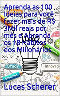 Aprenda as 100 Ideias para você fazer mais de R$ 3Mil reais por mês e Aprenda os 18 Hábitos dos Milionários