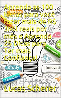 Aprenda as 100 Ideias para você fazer mais de R$ 3Mil reais por mês e Aprenda 25 Dicas para Ter mais Confiança!