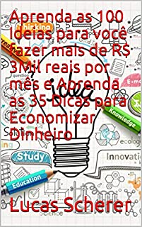 Aprenda as 100 Ideias para você fazer mais de R$ 3Mil reais por mês e Aprenda as 35 Dicas para Economizar Dinheiro