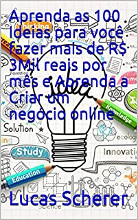 Livro Aprenda as 100 Ideias para você fazer mais de R$ 3Mil reais por mês e Aprenda a Criar um negócio online