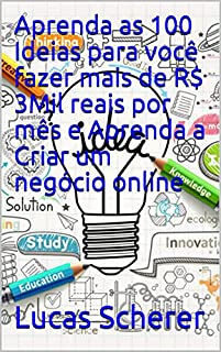 Aprenda as 100 Ideias para você fazer mais de R$ 3Mil reais por mês e Aprenda a Criar um negócio online