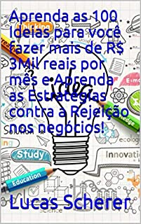 Livro Aprenda as 100 Ideias para você fazer mais de R$ 3Mil reais por mês e Aprenda as Estratégias contra a Rejeição nos negócios!