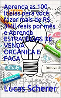 Aprenda as 100 Ideias para você fazer mais de R$ 3Mil reais por mês e Aprenda ESTRATÉGIAS DE VENDA ORGÂNICA E PAGA