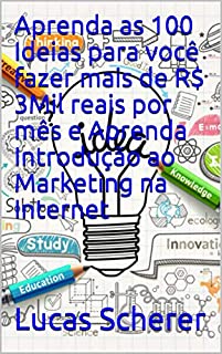 Aprenda as 100 Ideias para você fazer mais de R$ 3Mil reais por mês e Aprenda Introdução ao Marketing na Internet