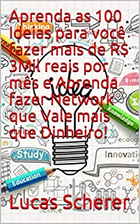 Aprenda as 100 Ideias para você fazer mais de R$ 3Mil reais por mês e Aprenda fazer Network que Vale mais que Dinheiro!