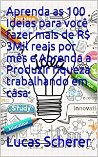 Livro Aprenda as 100 Ideias para você fazer mais de R$ 3Mil reais por mês e Aprenda a Produzir riqueza trabalhando em casa