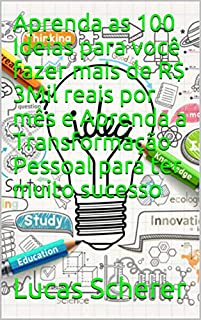 Aprenda as 100 Ideias para você fazer mais de R$ 3Mil reais por mês e Aprenda a Transformação Pessoal para ter muito sucesso