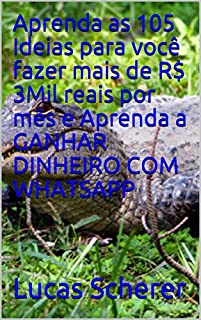 Aprenda as 105 Ideias para você fazer mais de R$ 3Mil reais por mês e Aprenda a GANHAR DINHEIRO COM WHATSAPP