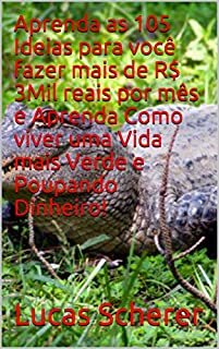 Livro Aprenda as 105 Ideias para você fazer mais de R$ 3Mil reais por mês e Aprenda Como viver uma Vida mais Verde e Poupando Dinheiro!