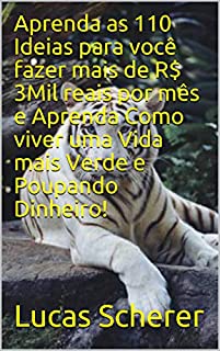 Livro Aprenda as 110 Ideias para você fazer mais de R$ 3Mil reais por mês e Aprenda Como viver uma Vida mais Verde e Poupando Dinheiro!