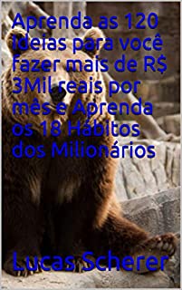 Aprenda as 120 Ideias para você fazer mais de R$ 3Mil reais por mês e Aprenda os 18 Hábitos dos Milionários