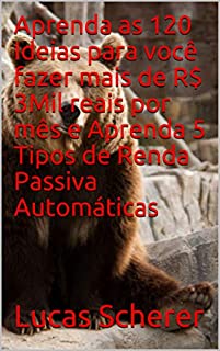 Aprenda as 120 Ideias para você fazer mais de R$ 3Mil reais por mês e Aprenda 5 Tipos de Renda Passiva Automáticas