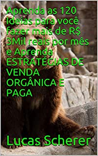 Aprenda as 120 Ideias para você fazer mais de R$ 3Mil reais por mês e Aprenda ESTRATÉGIAS DE VENDA ORGÂNICA E PAGA