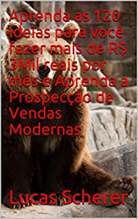 Aprenda as 120 Ideias para você fazer mais de R$ 3Mil reais por mês e Aprenda a Prospecção de Vendas Modernas