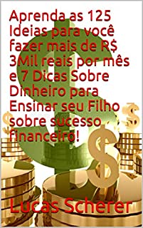 Livro Aprenda as 125 Ideias para você fazer mais de R$ 3Mil reais por mês e 7 Dicas Sobre Dinheiro para Ensinar seu Filho sobre sucesso financeiro!