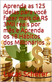 Aprenda as 125 Ideias para você fazer mais de R$ 3Mil reais por mês e Aprenda os 18 Hábitos dos Milionários