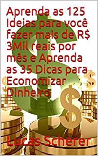 Livro Aprenda as 125 Ideias para você fazer mais de R$ 3Mil reais por mês e Aprenda as 35 Dicas para Economizar Dinheiro