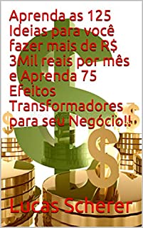 Aprenda as 125 Ideias para você fazer mais de R$ 3Mil reais por mês e Aprenda 75 Efeitos Transformadores para seu Negócio!!