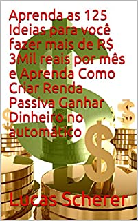 Livro Aprenda as 125 Ideias para você fazer mais de R$ 3Mil reais por mês e Aprenda Como Criar Renda Passiva Ganhar Dinheiro no automático
