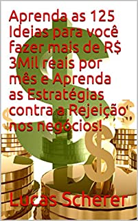 Aprenda as 125 Ideias para você fazer mais de R$ 3Mil reais por mês e Aprenda as Estratégias contra a Rejeição nos negócios!