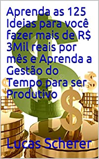 Aprenda as 125 Ideias para você fazer mais de R$ 3Mil reais por mês e Aprenda a Gestão do Tempo para ser Produtivo