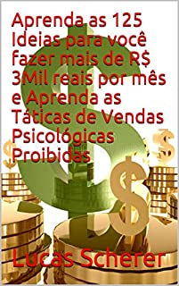 Aprenda as 125 Ideias para você fazer mais de R$ 3Mil reais por mês e Aprenda as Táticas de Vendas Psicológicas Proibidas