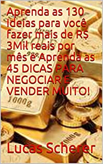 Livro Aprenda as 130 Ideias para você fazer mais de R$ 3Mil reais por mês e Aprenda as 45 DICAS PARA NEGOCIAR E VENDER MUITO!