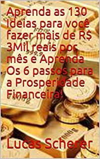 Aprenda as 130 Ideias para você fazer mais de R$ 3Mil reais por mês e Aprenda Os 6 passos para a Prosperidade Financeira!