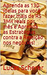 Livro Aprenda as 130 Ideias para você fazer mais de R$ 3Mil reais por mês e Aprenda as Estratégias contra a Rejeição nos negócios!
