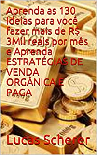 Aprenda as 130 Ideias para você fazer mais de R$ 3Mil reais por mês e Aprenda ESTRATÉGIAS DE VENDA ORGÂNICA E PAGA