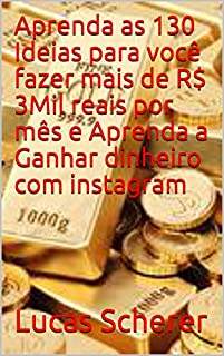 Aprenda as 130 Ideias para você fazer mais de R$ 3Mil reais por mês e Aprenda a Ganhar dinheiro com instagram