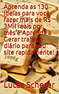Livro Aprenda as 130 Ideias para você fazer mais de R$ 3Mil reais por mês e Aprenda a Gerar trafego diário para seu site rapidamente!