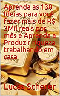 Livro Aprenda as 130 Ideias para você fazer mais de R$ 3Mil reais por mês e Aprenda a Produzir riqueza trabalhando em casa