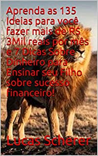 Aprenda as 135 Ideias para você fazer mais de R$ 3Mil reais por mês e 7 Dicas Sobre Dinheiro para Ensinar seu Filho sobre sucesso financeiro!