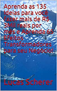 Aprenda as 135 Ideias para você fazer mais de R$ 3Mil reais por mês e Aprenda 65 Efeitos Transformadores para seu Negócio!