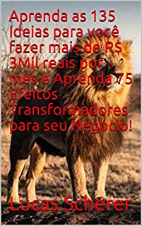 Aprenda as 135 Ideias para você fazer mais de R$ 3Mil reais por mês e Aprenda 75 Efeitos Transformadores para seu Negócio!