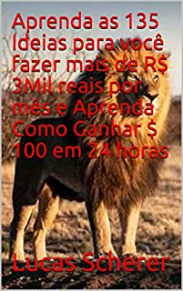 Livro Aprenda as 135 Ideias para você fazer mais de R$ 3Mil reais por mês e Aprenda Como Ganhar $ 100 em 24 horas