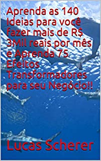 Aprenda as 140 Ideias para você fazer mais de R$ 3Mil reais por mês e Aprenda 75 Efeitos Transformadores para seu Negócio!!