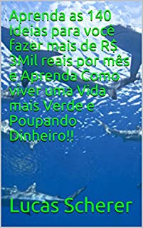 Livro Aprenda as 140 Ideias para você fazer mais de R$ 3Mil reais por mês e Aprenda Como viver uma Vida mais Verde e Poupando Dinheiro!!