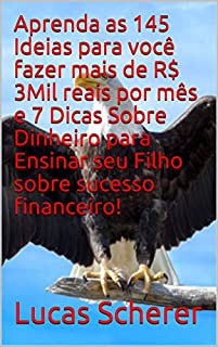 Livro Aprenda as 145 Ideias para você fazer mais de R$ 3Mil reais por mês e 7 Dicas Sobre Dinheiro para Ensinar seu Filho sobre sucesso financeiro!