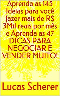 Aprenda as 145 Ideias para você fazer mais de R$ 3Mil reais por mês e Aprenda as 47 DICAS PARA NEGOCIAR E VENDER MUITO!