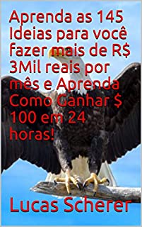 Livro Aprenda as 145 Ideias para você fazer mais de R$ 3Mil reais por mês e Aprenda Como Ganhar $ 100 em 24 horas!