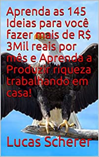 Livro Aprenda as 145 Ideias para você fazer mais de R$ 3Mil reais por mês e Aprenda a Produzir riqueza trabalhando em casa!