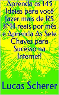 Aprenda as 145 Ideias para você fazer mais de R$ 3Mil reais por mês e Aprenda As Sete Chaves para Sucesso na Internet!